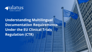 Understanding Multilingual Documentation Requirements Under the EU Clinical Trials Regulation (CTR)